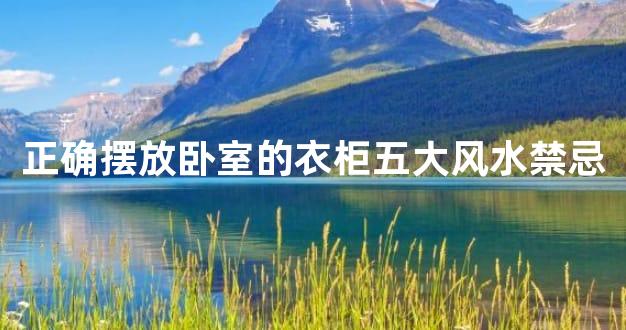 正确摆放卧室的衣柜五大风水禁忌